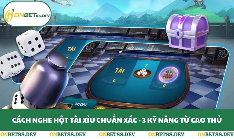 Cách Nghe Hột Tài Xỉu Chuẩn Xác - 3 Kỹ Năng Từ Cao Thủ