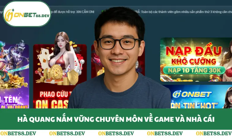 Hà Quang nắm vững chuyên môn về game và nhà cái