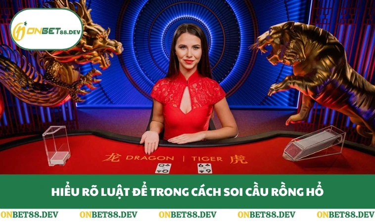 Hiểu rõ luật để trong cách soi cầu Rồng Hổ