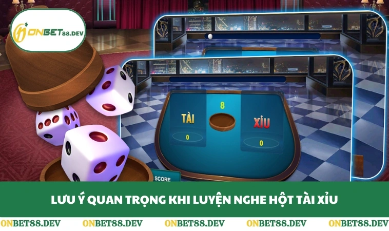 Cách Nghe Hột Tài Xỉu Chuẩn Xác - 3 Kỹ Năng Từ Cao Thủ 3 Lưu ý quan trọng khi luyện nghe hột tài xỉu