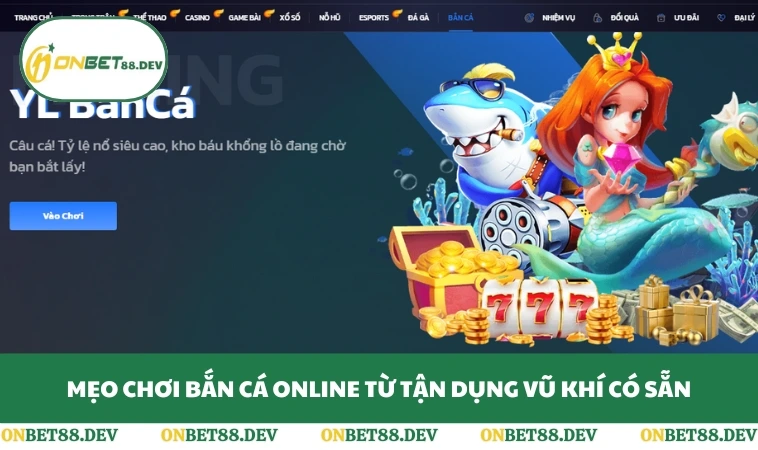 Mẹo chơi bắn cá online từ tận dụng vũ khí có sẵn