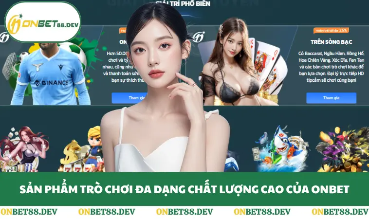 Sản phẩm trò chơi đa dạng chất lượng cao của ONBET
